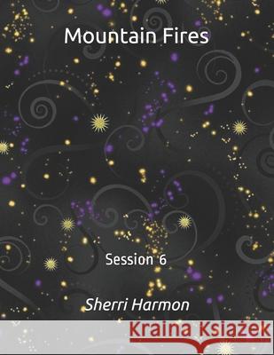 Mountain Fires: Session 6 Sherri Lynne Harmon 9798612080893 Independently Published - książka