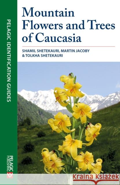 Mountain Flowers and Trees of Caucasia Jacoby Shetekauri 9781784271732 Pelagic Publishing - książka