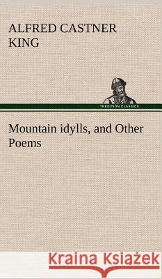 Mountain idylls, and Other Poems Alfred Castner King 9783849194611 Tredition Classics - książka