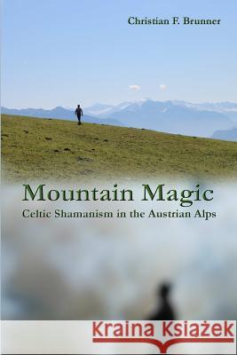 Mountain Magic : Celtic Shamanism in the Austrian Alps Christian Brunner 9781312995192 Lulu.com - książka