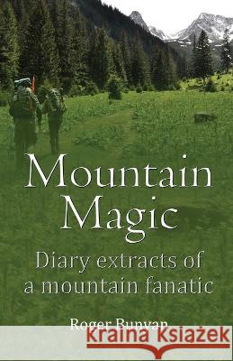 Mountain Magic: Diary extracts of a mountain fanatic Roger Bunyan   9781915889980 PublishNation - książka