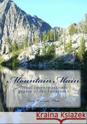 Mountain Main: Visual Journey into the Beauty of the Sawtooth's White, Cary William 9781479163892 Createspace - książka
