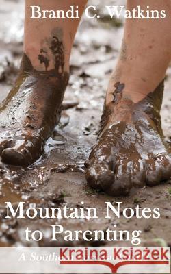 Mountain Notes to Parenting: A Southern Survival Guide Brandi C. Watkins Heather Lanemccants 9781546318125 Createspace Independent Publishing Platform - książka