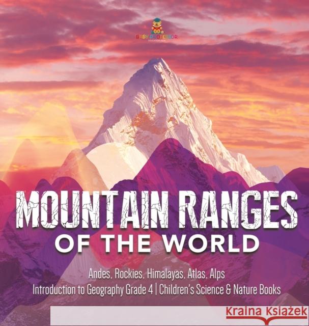 Mountain Ranges of the World: Andes, Rockies, Himalayas, Atlas, Alps Introduction to Geography Grade 4 Children's Science & Nature Books Baby Professor 9781541980167 Baby Professor - książka