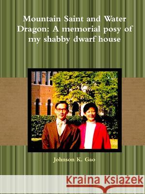 Mountain Saint and Water Dragon: A memorial posy of my shabby dwarf house Gao, Johnson K. 9781365621635 Lulu.com - książka