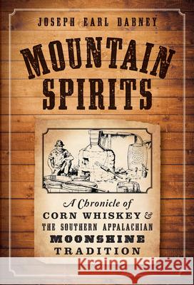 Mountain Spirits:: A Chronicle of Corn Whiskey and the Southern Appalachian Moonshine Tradition Joseph Earl Dabney 9781626196896 History Press - książka