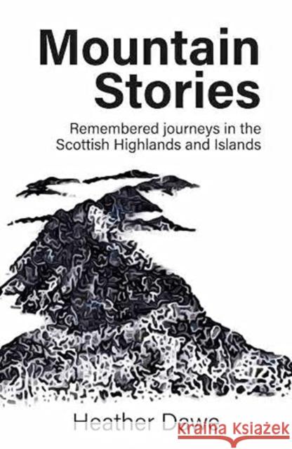 Mountain Stories: Remembered journeys in the Scottish Highlands and Islands Heather Dawe 9781916081246 Little Peak Press - książka