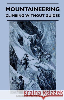 Mountaineering - Climbing Without Guides Charles Pilkington 9781445522197 Read Country Books - książka