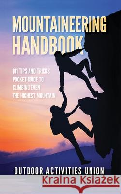 Mountaineering Handbook: 101 Tips and Tricks Pocket Guide to Climbing even the Highest Mountain Outdoors Incorporated 9781838188634 Muze Publishing - książka