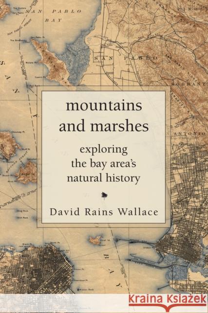 Mountains and Marshes: Exploring the Bay Area's Natural History David Rains Wallace 9781619025967 Counterpoint LLC - książka