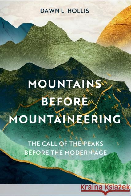 Mountains before Mountaineering: The Call of the Peaks before the Modern Age Dawn L. Hollis 9781803993188 The History Press Ltd - książka