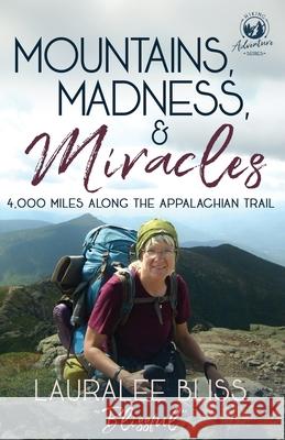 Mountains, Madness, & Miracles: 4,000 Miles Along the Appalachian Trail Bliss, Lauralee 9781939023100 Whitefire Publishing - książka