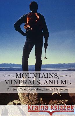 Mountains, Minerals, and Me: Thirteen Years Revealing Earth's Mysteries Albert L. Lamarre 9781949804560 Toplink Publishing, LLC - książka