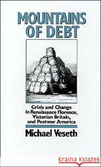 Mountains of Debt: Crisis and Change in Renaissance Florence, Victorian Britain, and Postwar America Veseth, Michael 9780195064209 Oxford University Press - książka