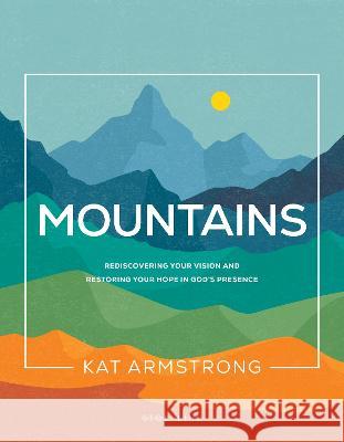 Mountains: Rediscovering Your Vision and Restoring Your Hope in God\'s Presence Kat Armstrong 9781641585804 NavPress Publishing Group - książka