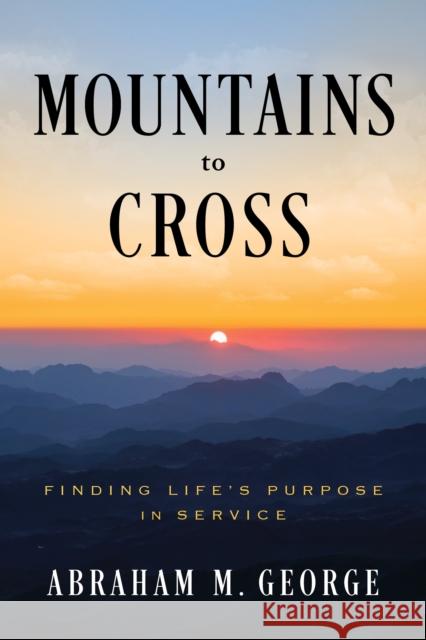 Mountains to Cross: Finding Life's Purpose in Service Abraham M George 9798886454093 Greenleaf Book Group LLC - książka