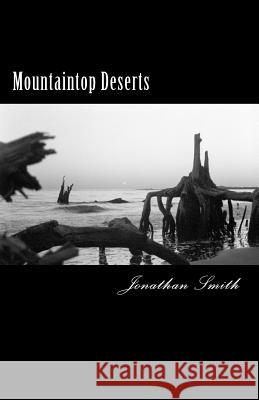 Mountaintop Deserts: The collected voices from people who believe that a day can go by without a single thing happening Smith, Jonathan M. 9781502996428 Createspace - książka