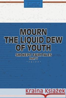 Mourn The Liquid Dew Of Youth; Smokepit Fairytales Part V Ainsworth, Tripp 9781727212594 Createspace Independent Publishing Platform - książka