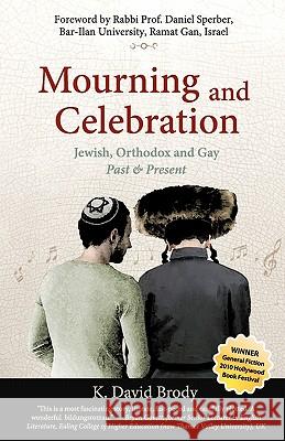 Mourning and Celebration: Jewish, Orthodox and Gay, Past & Present K. David Brody 9781448682386 Createspace - książka