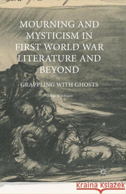 Mourning and Mysticism in First World War Literature and Beyond: Grappling with Ghosts Johnson, George M. 9781349673476 Palgrave MacMillan - książka