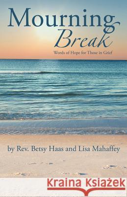 Mourning Break: Words of Hope for Those in Grief Haas, Betsy 9781449760496 WestBow Press - książka