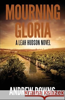 Mourning Gloria: A Leah Hudson Thriller Andrew Downs 9781517797867 Createspace Independent Publishing Platform - książka