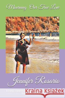 Mourning Our True Love: Losing someone is the hardest thing anyone has to go through! Rosario, Luis 9781979573689 Createspace Independent Publishing Platform - książka