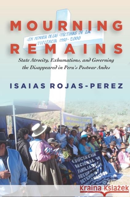 Mourning Remains: State Atrocity, Exhumations, and Governing the Disappeared in Peru's Postwar Andes Isaias Rojas-Perez 9781503600881 Stanford University Press - książka