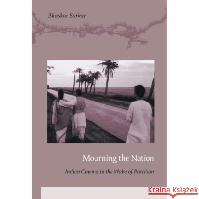 Mourning the Nation: Indian Cinema in the Wake of Partition Sarkar, Bhaskar 9780822343936 Duke University Press - książka