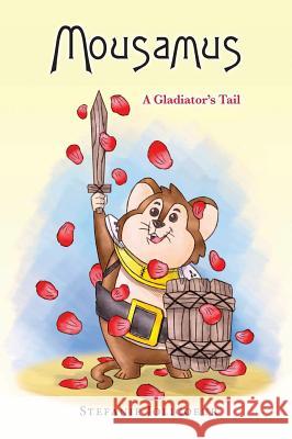 Mousamus: A Gladiator's Tail Stefanie L. Jolicoeur Irene Mark Gilo 9780692028735 Happy Heart Studio - książka