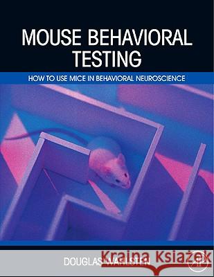 Mouse Behavioral Testing: How to Use Mice in Behavioral Neuroscience Douglas Wahlsten 9780123756749 ACADEMIC PRESS - książka