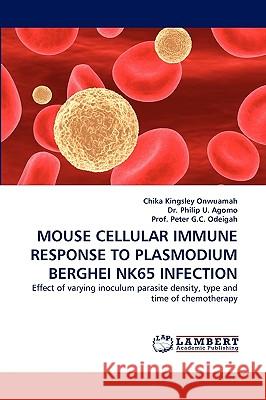 Mouse Cellular Immune Response to Plasmodium Berghei Nk65 Infection Chika Kingsley Onwuamah, Dr Philip U Agomo, Prof Peter G C Odeigah 9783838378411 LAP Lambert Academic Publishing - książka