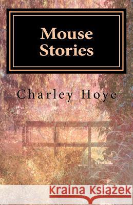 Mouse Stories Charley Hoye 9781523989119 Createspace Independent Publishing Platform - książka