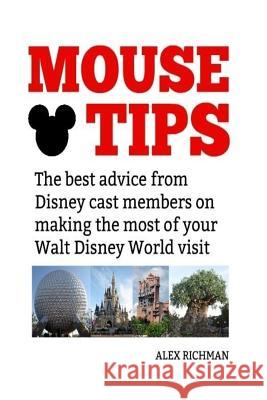 Mouse Tips: The best advice from Disney cast members on making the most of your Walt Disney World visit Richman, Alex 9781725097179 Createspace Independent Publishing Platform - książka