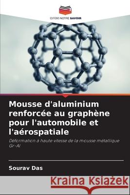 Mousse d'aluminium renforc?e au graph?ne pour l'automobile et l'a?rospatiale Sourav Das 9786207891627 Editions Notre Savoir - książka