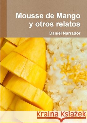 Mousse de Mango y otros relatos Daniel Narrador 9781257471102 Lulu Press - książka