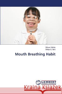 Mouth Breathing Habit Mehta, Shivani, Naik, Shilpa S. 9786206161707 LAP Lambert Academic Publishing - książka