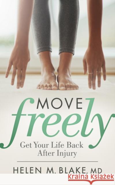 Move Freely: Get Your Life Back After Injury Helen M. Blake 9781642794588 Morgan James Publishing - książka