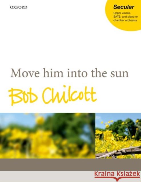 Move him into the sun Bob Chilcott   9780193410824 Oxford University Press - książka