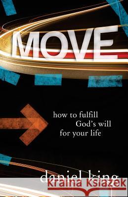 Move: How to Fulfill God's Will for Your Life Daniel King 9781931810081 King Ministries Publishing - książka