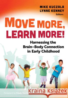 Move More, Learn More!: Harnessing the Brain-Body Connection in Early Childhood Mike Kuczala Lynne Kenney Cindy Hovington 9780807783672 Teachers College Press - książka