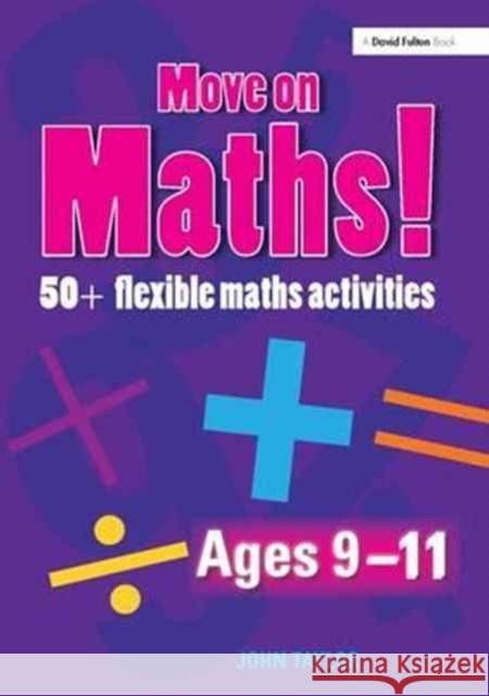 Move on Maths Ages 9-11: 50+ Flexible Maths Activities John Taylor   9781138166394 CRC Press - książka