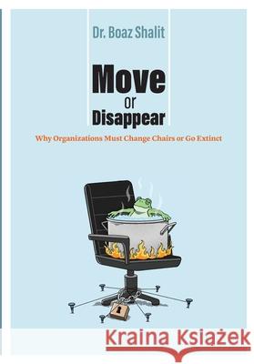 Move or Disappear: Why Organizations Must Change Chairs or Go Extinct Boaz Shalit 9789659306558 Kricha - książka