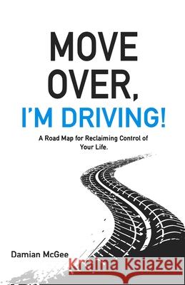 Move Over, I'm Driving!: A Road Map for Reclaiming Control of Your Life Damian McGee 9781736882900 McGee Legacy LLC - książka