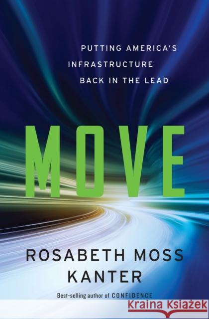 Move: Putting America's Infrastructure Back in the Lead Kanter, Rosabeth Moss 9780393246803 W. W. Norton & Company - książka