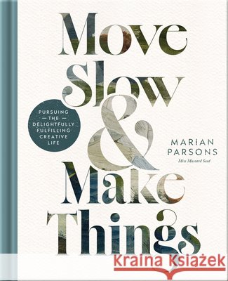 Move Slow and Make Things: Pursuing the Delightfully Fulfilling Creative Life Marian Parsons 9780736992701 Ten Peaks Press - książka
