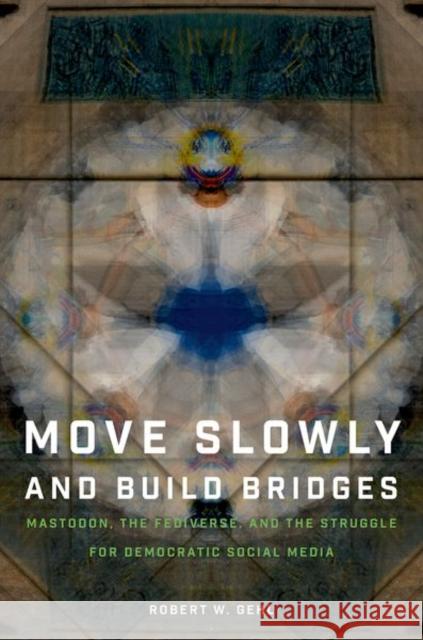 Move Slowly and Build Bridges: Mastodon, the Fediverse, and the Struggle for Democratic Social Media Robert W. (Ontario Research Chair of Digital Governance for Social Justice, Ontario Research Chair of Digital Governance 9780197776681 Oxford University Press - książka