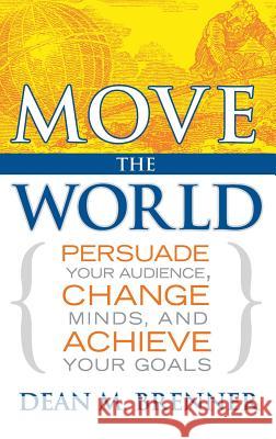 Move the World: Persuade Your Audience, Change Minds, and Achieve Your Goals Dean M. Brenner 9780692943793 Latimer Group - książka