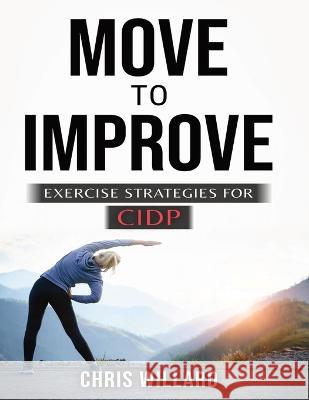 Move to Improve: Exercise Strategies for Cidp Chris Willard   9781088153949 IngramSpark - książka