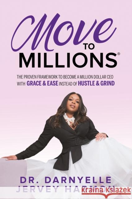Move to Millions: The Proven Framework to Become a Million Dollar CEO with Grace & Ease Instead of Hustle & Grind Darnyelle Jervey Harmon 9781636981666 Morgan James Publishing - książka